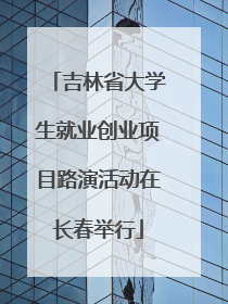 吉林省大学生就业创业项目路演活动在长春举行