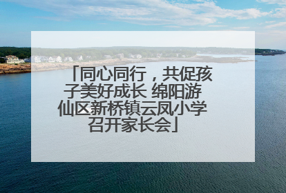 同心同行，共促孩子美好成长 绵阳游仙区新桥镇云凤小学召开家长会