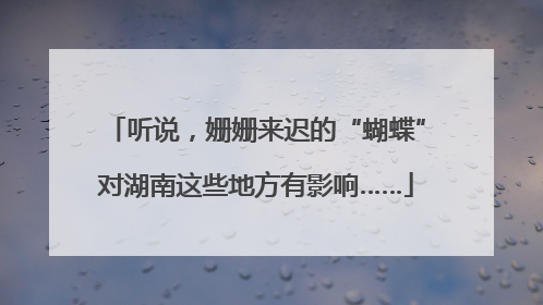 听说，姗姗来迟的“蝴蝶”对湖南这些地方有影响……