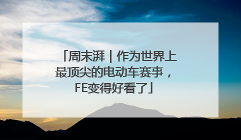 周末湃｜作为世界上最顶尖的电动车赛事，FE变得好看了