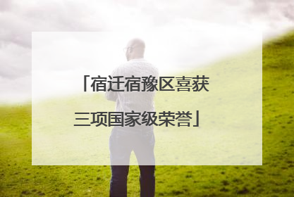 宿迁宿豫区喜获三项国家级荣誉