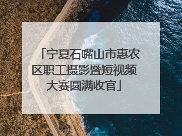 宁夏石嘴山市惠农区职工摄影暨短视频大赛圆满收官