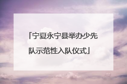 宁夏永宁县举办少先队示范性入队仪式