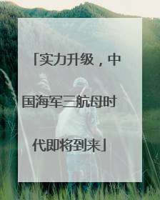 实力升级，中国海军三航母时代即将到来