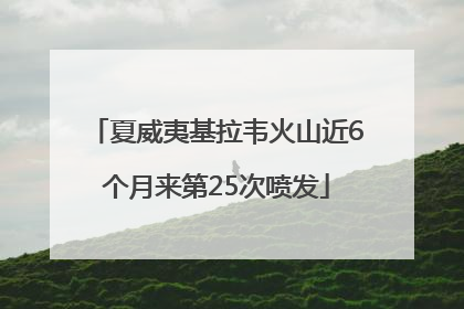 夏威夷基拉韦火山近6个月来第25次喷发
