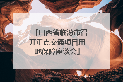 山西省临汾市召开重点交通项目用地保障座谈会