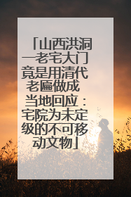 山西洪洞一老宅大门竟是用清代老匾做成 当地回应：宅院为未定级的不可移动文物