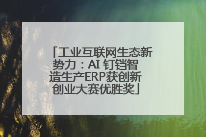 工业互联网生态新势力：AI 钉铛智造生产ERP获创新创业大赛优胜奖