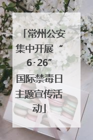 常州公安集中开展“6･26”国际禁毒日主题宣传活动