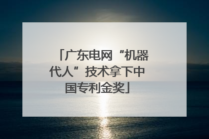 广东电网“机器代人”技术拿下中国专利金奖