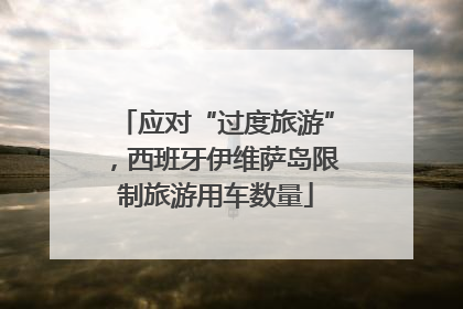 应对“过度旅游”，西班牙伊维萨岛限制旅游用车数量