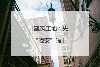 建筑工地：先“晚安”啦