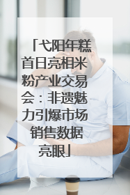 弋阳年糕首日亮相米粉产业交易会：非遗魅力引爆市场 销售数据亮眼