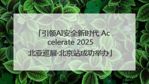 引领AI安全新时代 Accelerate 2025北亚巡展·北京站成功举办