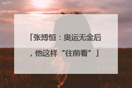 张博恒：奥运无金后，他这样“往前看”