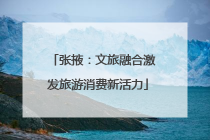 张掖：文旅融合激发旅游消费新活力