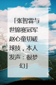 张智霖与世锦赛冠军赵心童切磋球技，本人发声：很梦幻