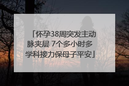 怀孕38周突发主动脉夹层 7个多小时多学科接力保母子平安