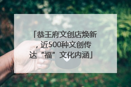 恭王府文创店焕新，近500种文创传达“福”文化内涵