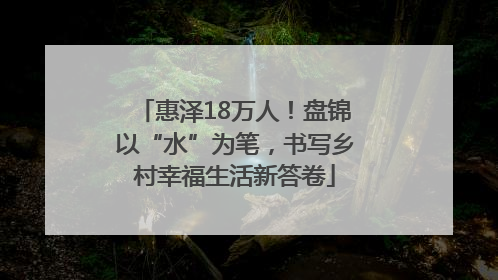 惠泽18万人！盘锦以“水”为笔，书写乡村幸福生活新答卷