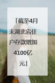 截至4月末湖北省住户存款增加4100亿元