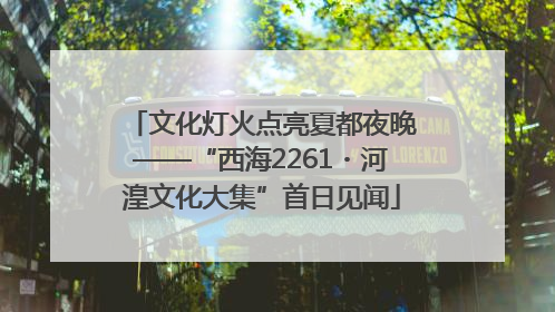 文化灯火点亮夏都夜晚——“西海2261・河湟文化大集”首日见闻