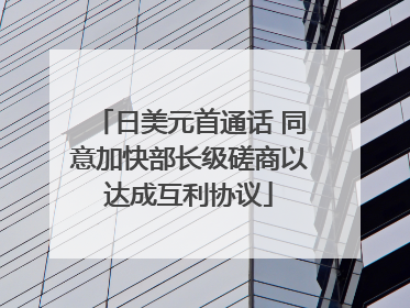 日美元首通话 同意加快部长级磋商以达成互利协议