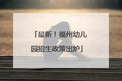 最新！福州幼儿园招生政策出炉