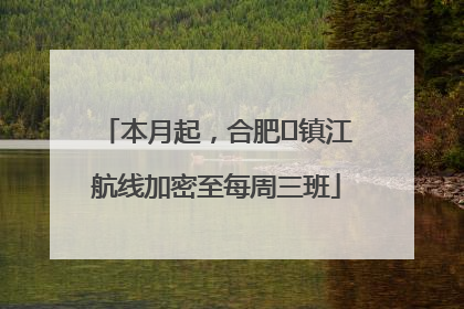 本月起，合肥⇋镇江航线加密至每周三班