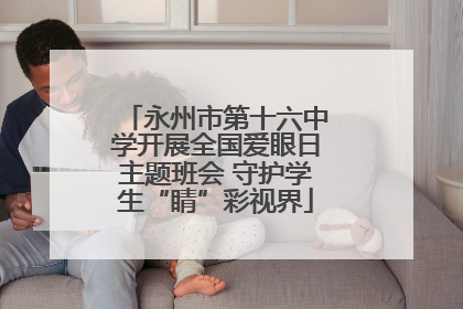 永州市第十六中学开展全国爱眼日主题班会 守护学生“睛”彩视界