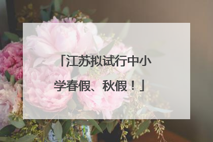 江苏拟试行中小学春假、秋假！