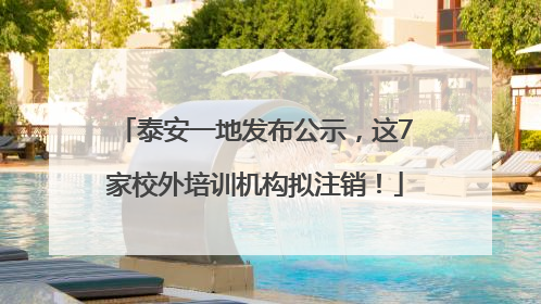 泰安一地发布公示，这7家校外培训机构拟注销！