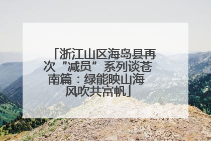 浙江山区海岛县再次“减员”系列谈苍南篇：绿能映山海 风吹共富帆