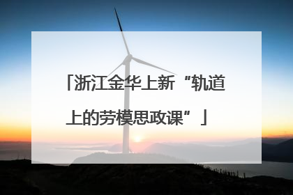 浙江金华上新“轨道上的劳模思政课”
