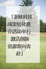 浙陕科技成果转化推介活动举行 激活创新资源双向奔赴