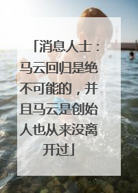 消息人士：马云回归是绝不可能的，并且马云是创始人也从来没离开过