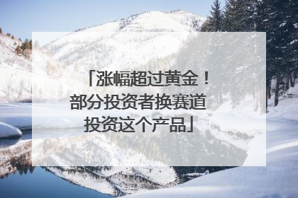 涨幅超过黄金！部分投资者换赛道投资这个产品