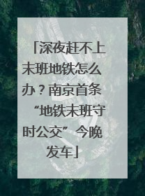 深夜赶不上末班地铁怎么办？南京首条“地铁末班守时公交”今晚发车