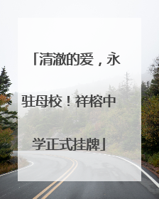 清澈的爱，永驻母校！祥榕中学正式挂牌