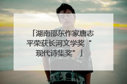 湖南邵东作家唐志平荣获长河文学奖“现代诗集奖”