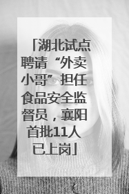 湖北试点聘请“外卖小哥”担任食品安全监督员，襄阳首批11人已上岗