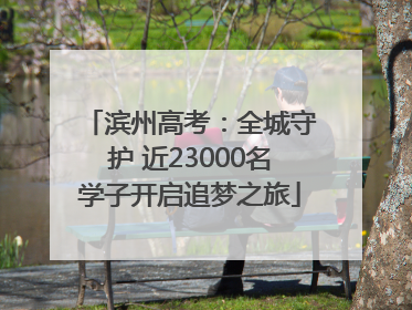 滨州高考：全城守护 近23000名学子开启追梦之旅