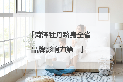 菏泽牡丹跻身全省品牌影响力第一