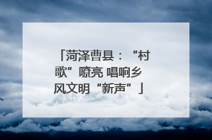 菏泽曹县：“村歌”嘹亮 唱响乡风文明“新声”