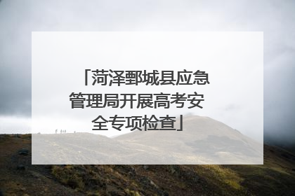 菏泽鄄城县应急管理局开展高考安全专项检查