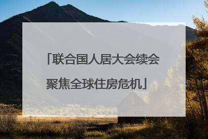 联合国人居大会续会聚焦全球住房危机