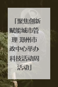 聚焦创新赋能城市管理 郑州市政中心举办科技活动周活动