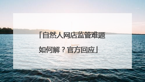 自然人网店监管难题如何解？官方回应