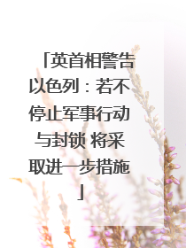 英首相警告以色列：若不停止军事行动与封锁 将采取进一步措施