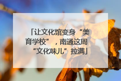 让文化馆变身“美育学校”，南通这周“文化味儿”拉满